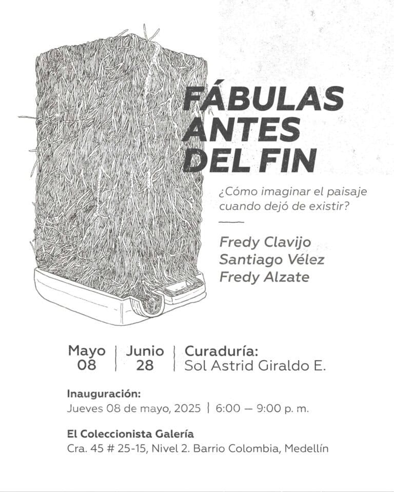 Fábulas antes del fin, exposición de arte y narrativas visuales en Medellín, curada por Sol Astrid Giraldo E., con obras de Fredy Clavijo, Santiago Vélez y Fredy Alzate en la Galería El Coleccionista, abierta del 8 de mayo al 28 de junio de 2025.