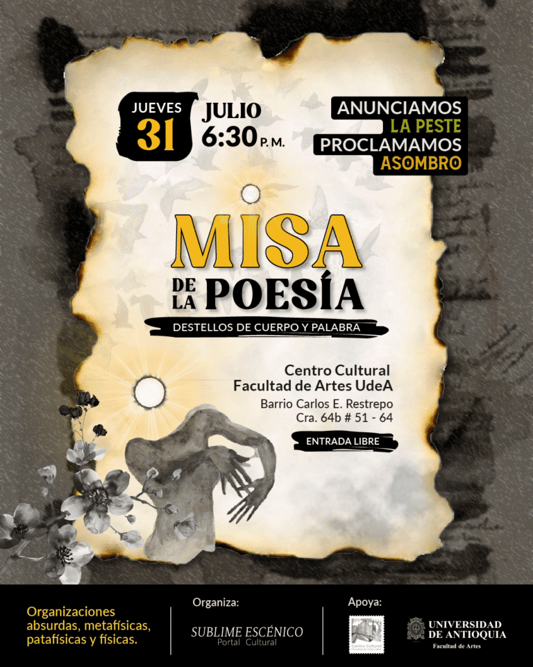 Misa de la poesía, evento cultural en el Centro Cultural Facultad de Artes UdeA con temática de destellos de cuerpo y palabra, presentación el 31 de julio a las 6:30 p.m., entrada libre, organizada por Sublime Escénico.